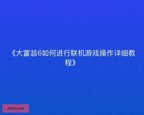 《大富翁6如何进行联机游戏操作详细教程》