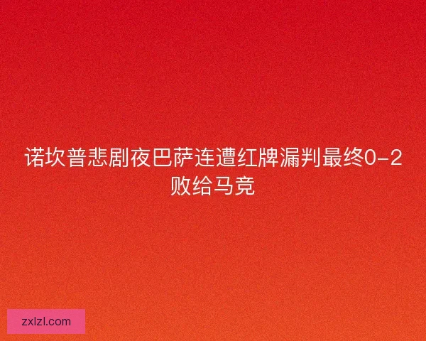 诺坎普悲剧夜巴萨连遭红牌漏判最终0-2败给马竞